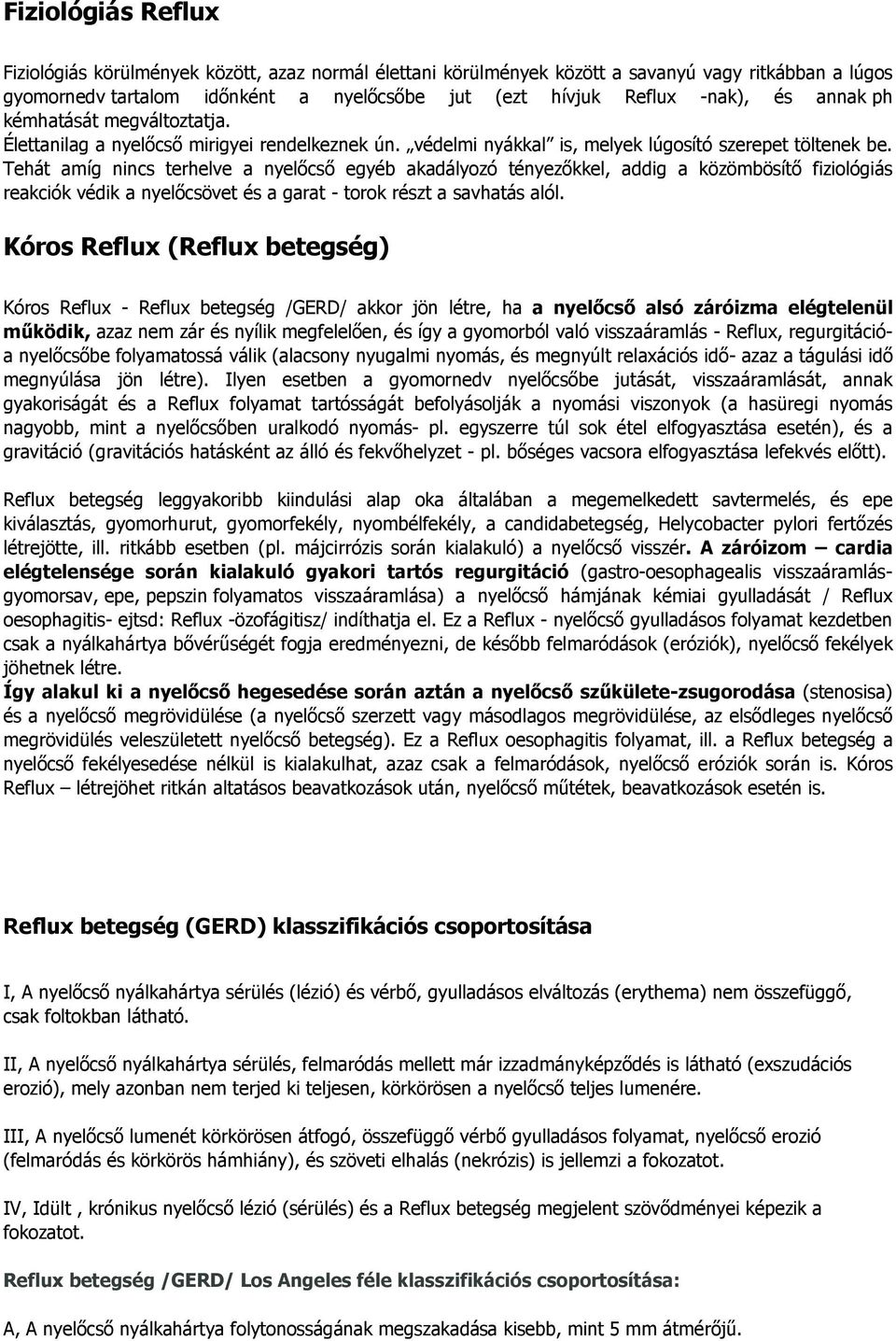 Tehát amíg nincs terhelve a nyelőcső egyéb akadályozó tényezőkkel, addig a közömbösítő fiziológiás reakciók védik a nyelőcsövet és a garat - torok részt a savhatás alól.