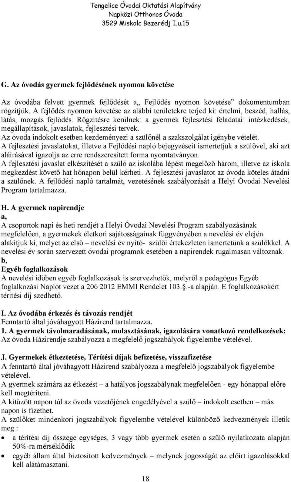 Rögzítésre kerülnek: a gyermek fejlesztési feladatai: intézkedések, megállapítások, javaslatok, fejlesztési tervek. Az óvoda indokolt esetben kezdeményezi a szülőnél a szakszolgálat igénybe vételét.