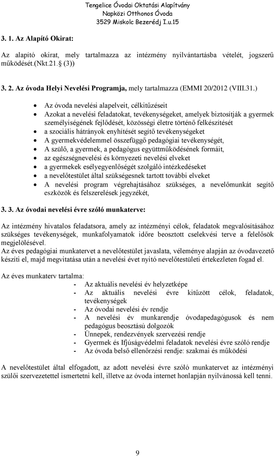 ) Az óvoda nevelési alapelveit, célkitűzéseit Azokat a nevelési feladatokat, tevékenységeket, amelyek biztosítják a gyermek személyiségének fejlődését, közösségi életre történő felkészítését a