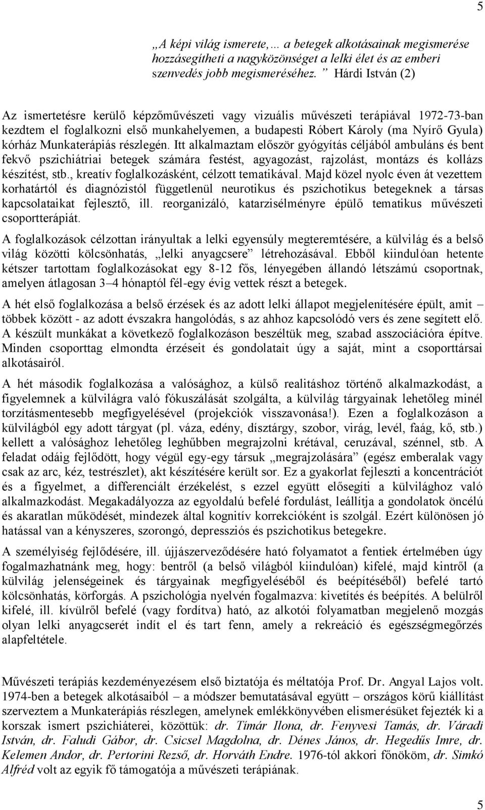 Munkaterápiás részlegén. Itt alkalmaztam először gyógyítás céljából ambuláns és bent fekvő pszichiátriai betegek számára festést, agyagozást, rajzolást, montázs és kollázs készítést, stb.