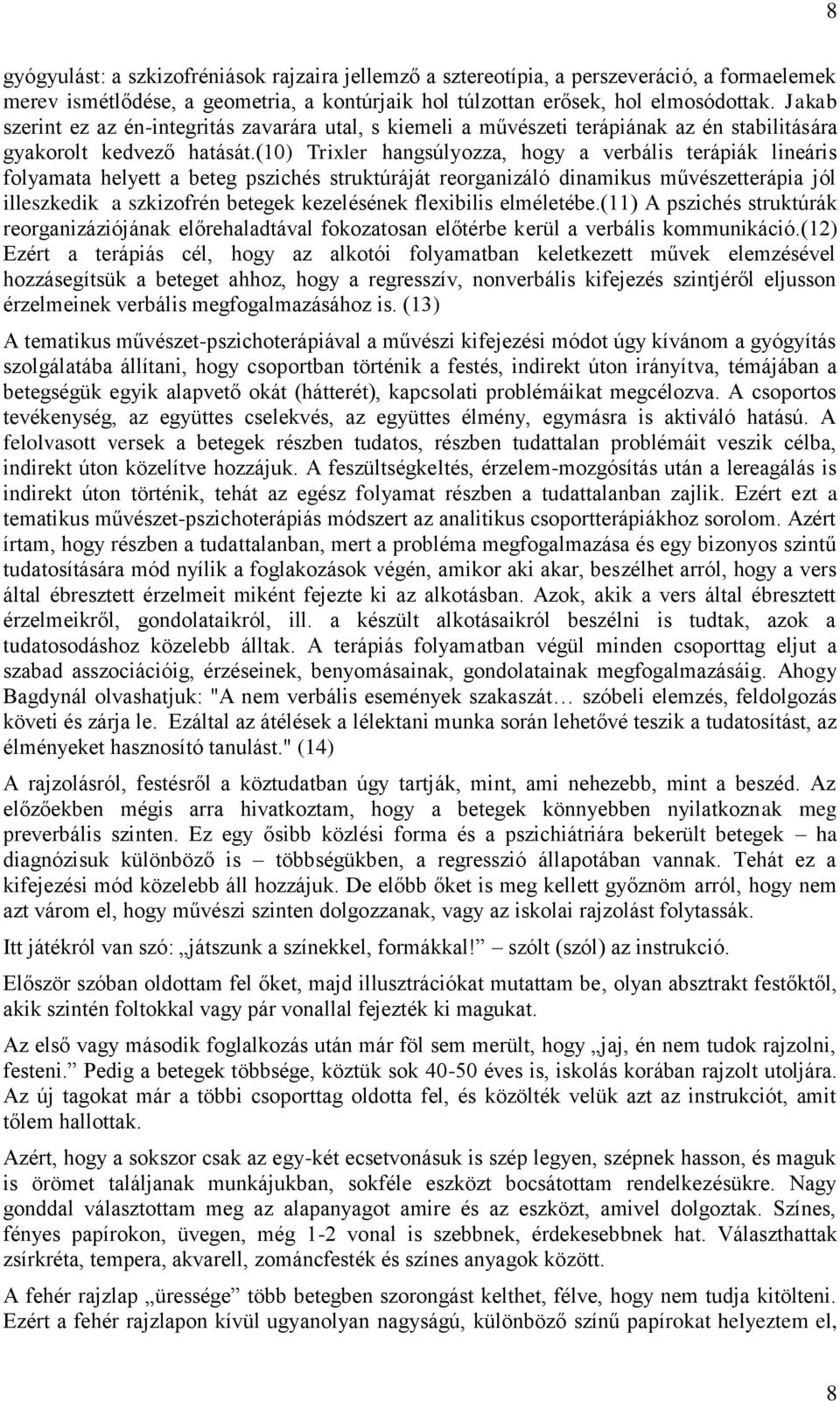 (10) Trixler hangsúlyozza, hogy a verbális terápiák lineáris folyamata helyett a beteg pszichés struktúráját reorganizáló dinamikus művészetterápia jól illeszkedik a szkizofrén betegek kezelésének