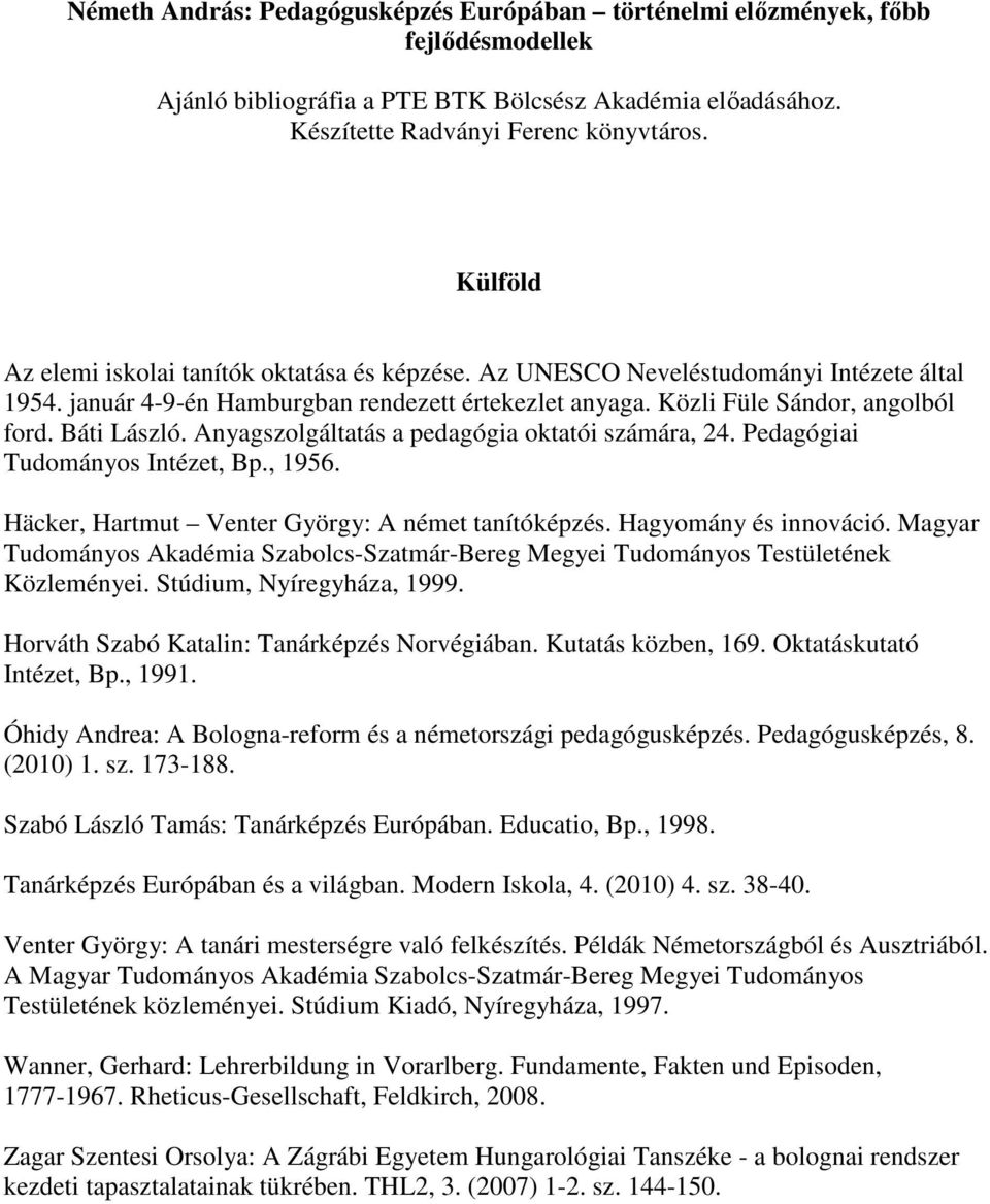 Báti László. Anyagszolgáltatás a pedagógia oktatói számára, 24. Pedagógiai Tudományos Intézet, Bp., 1956. Häcker, Hartmut Venter György: A német tanítóképzés. Hagyomány és innováció.