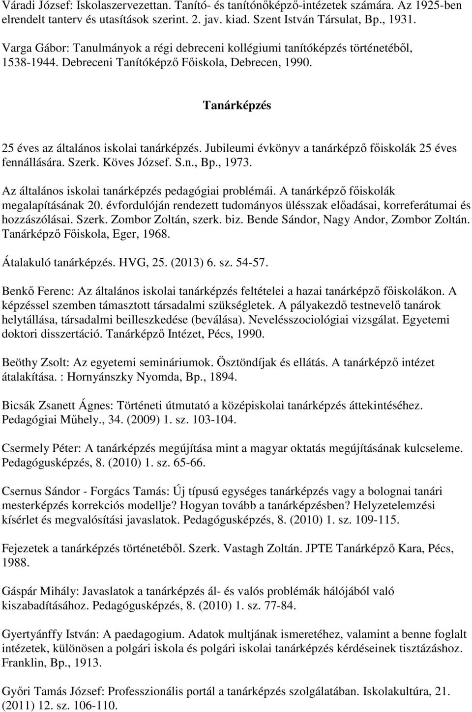 Jubileumi évkönyv a tanárképző főiskolák 25 éves fennállására. Szerk. Köves József. S.n., Bp., 1973. Az általános iskolai tanárképzés pedagógiai problémái. A tanárképző főiskolák megalapításának 20.