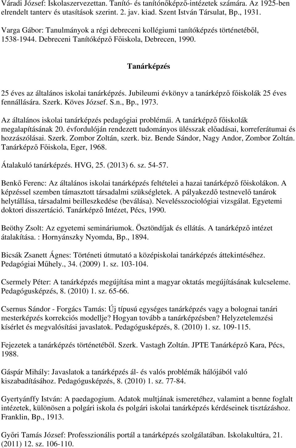 Jubileumi évkönyv a tanárképző főiskolák 25 éves fennállására. Szerk. Köves József. S.n., Bp., 1973. Az általános iskolai tanárképzés pedagógiai problémái. A tanárképző főiskolák megalapításának 20.