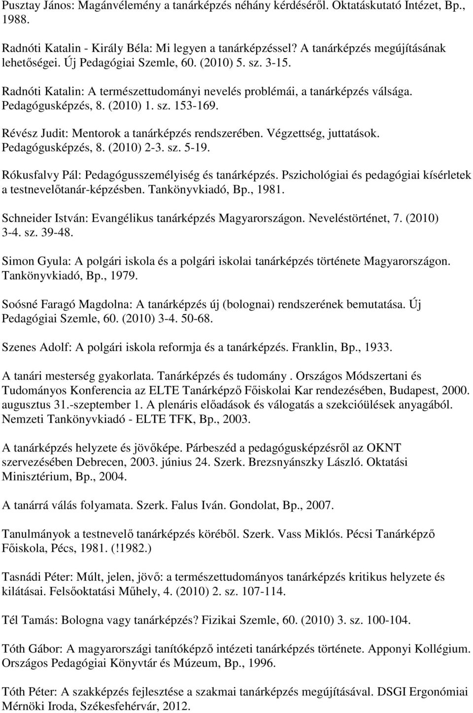 Révész Judit: Mentorok a tanárképzés rendszerében. Végzettség, juttatások. Pedagógusképzés, 8. (2010) 2-3. sz. 5-19. Rókusfalvy Pál: Pedagógusszemélyiség és tanárképzés.