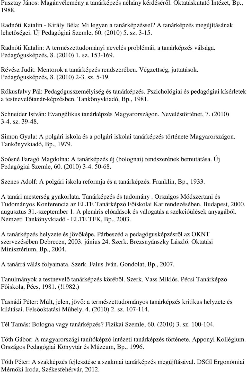 Révész Judit: Mentorok a tanárképzés rendszerében. Végzettség, juttatások. Pedagógusképzés, 8. (2010) 2-3. sz. 5-19. Rókusfalvy Pál: Pedagógusszemélyiség és tanárképzés.