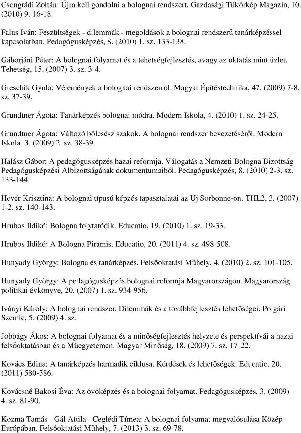 Gáborjáni Péter: A bolognai folyamat és a tehetségfejlesztés, avagy az oktatás mint üzlet. Tehetség, 15. (2007) 3. sz. 3-4. Greschik Gyula: Vélemények a bolognai rendszerről.