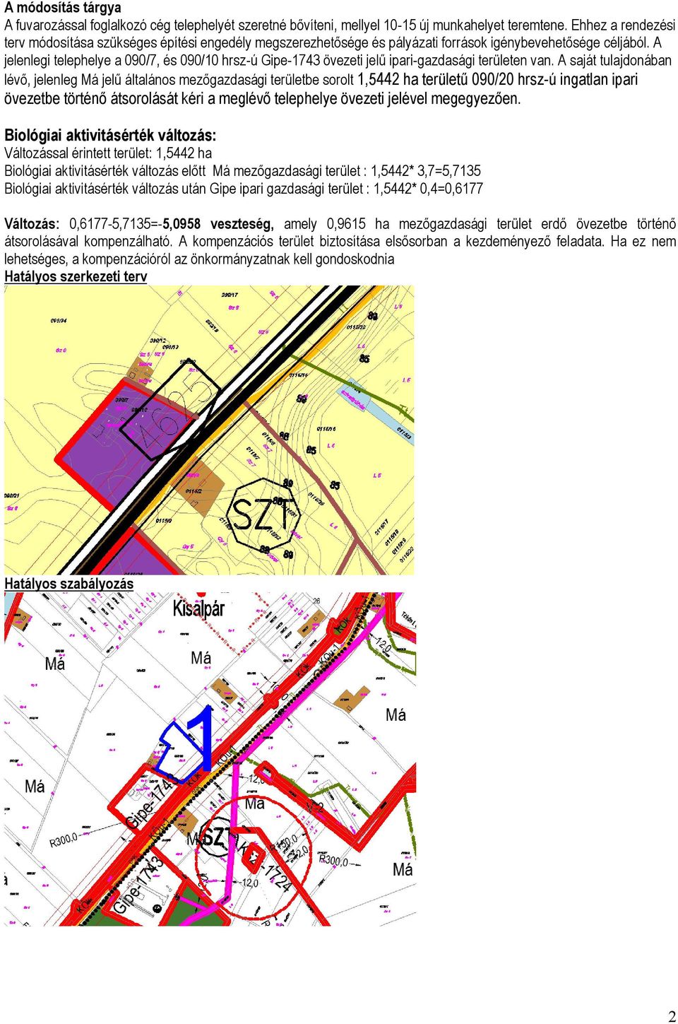 A jelenlegi telephelye a 090/7, és 090/10 hrsz-ú Gipe-1743 övezeti jelű ipari-gazdasági területen van.