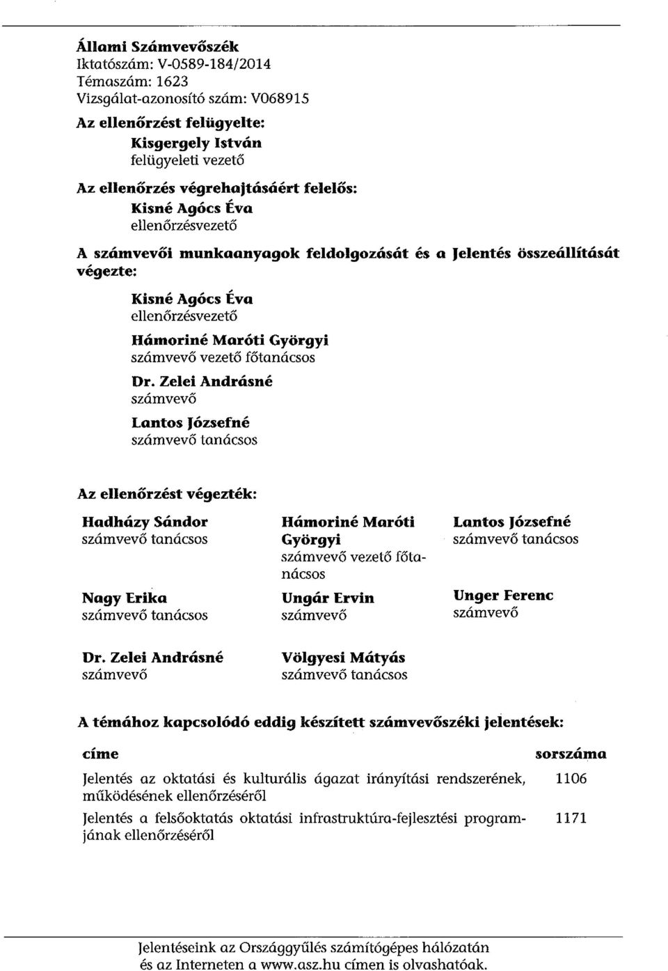 Zelei Andrásné számvevő Lantos Józsefné számvevő tanácsos Az ellenőrzést végezték: Hadházy Sándor számvevő tanácsos Nagy Erika számvevő tanácsos Hámoriné Maróti Györgyi számvevő vezető főtanácsos