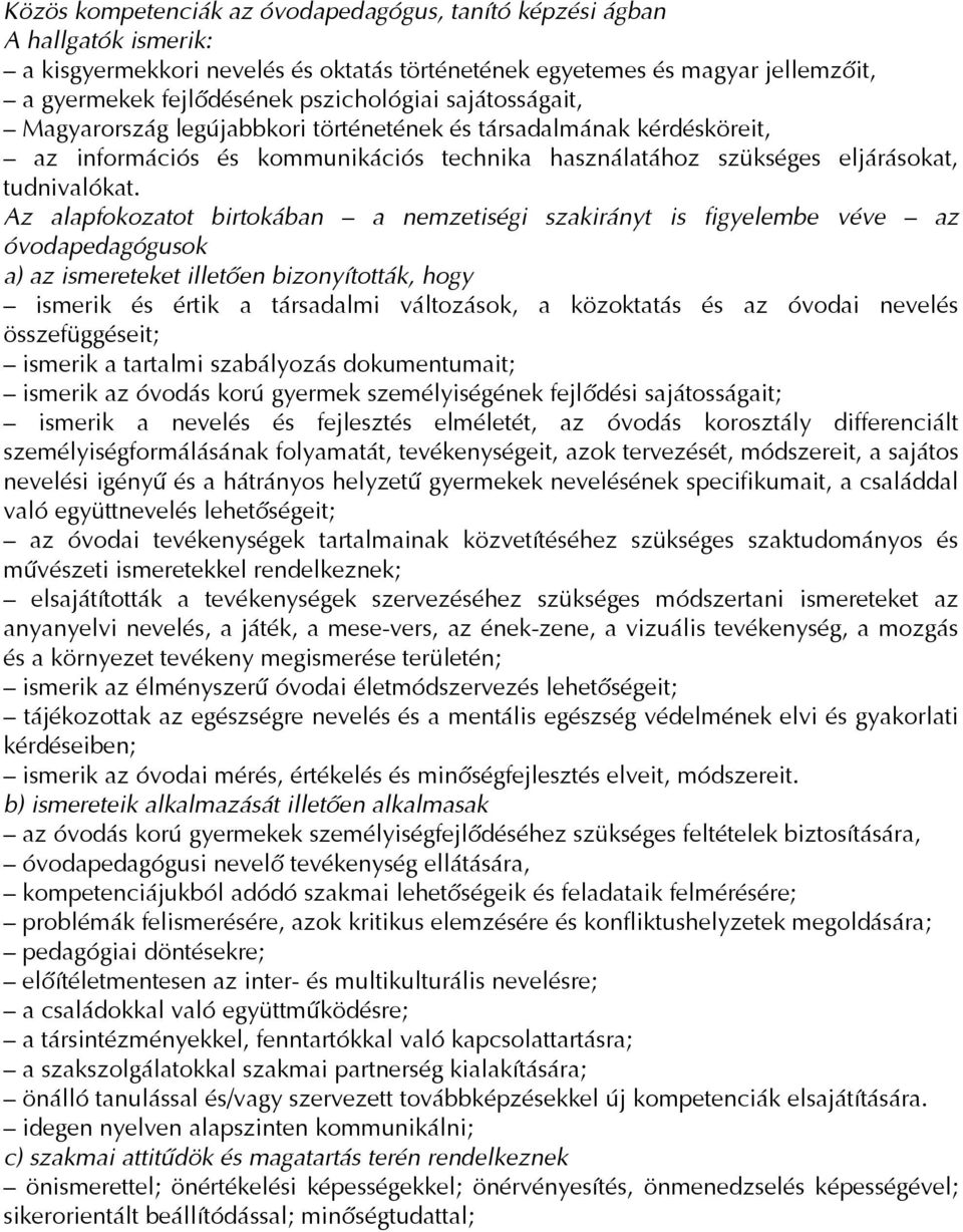 Az alapfokozatot birtokában a nemzetiségi szakirányt is figyelembe véve az óvodapedagógusok a) az ismereteket illetően bizonyították, hogy ismerik és értik a társadalmi változások, a közoktatás és az