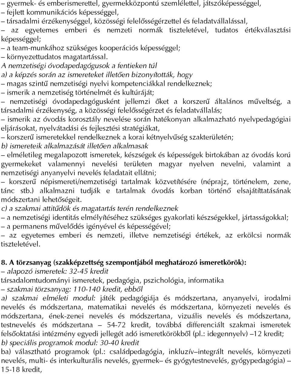 A nemzetiségi óvodapedagógusok a fentieken túl a) a képzés során az ismereteket illetően bizonyították, hogy magas szintű nemzetiségi nyelvi kompetenciákkal rendelkeznek; ismerik a nemzetiség