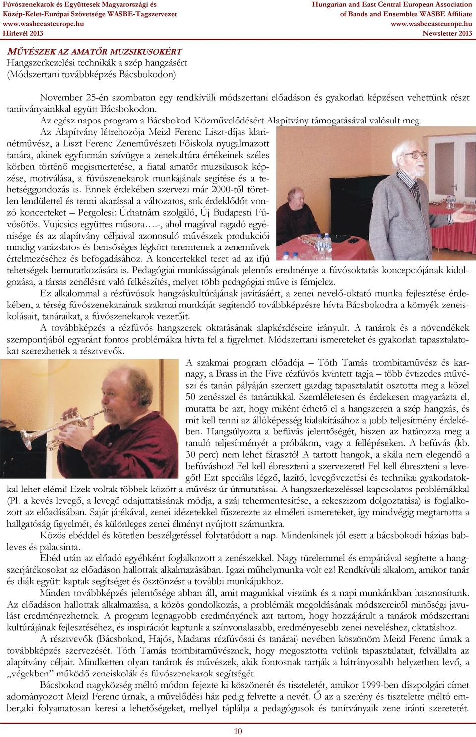 Az Alapítvány létrehozója Meizl Ferenc Liszt-díjas klarinétművész, a Liszt Ferenc Zeneművészeti Főiskola nyugalmazott tanára, akinek egyformán szívügye a zenekultúra értékeinek széles körben történő