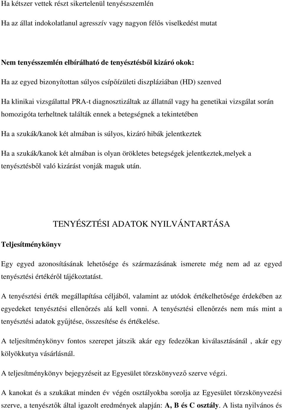 betegségnek a tekintetében Ha a szukák/kanok két almában is súlyos, kizáró hibák jelentkeztek Ha a szukák/kanok két almában is olyan örökletes betegségek jelentkeztek,melyek a tenyésztésből való