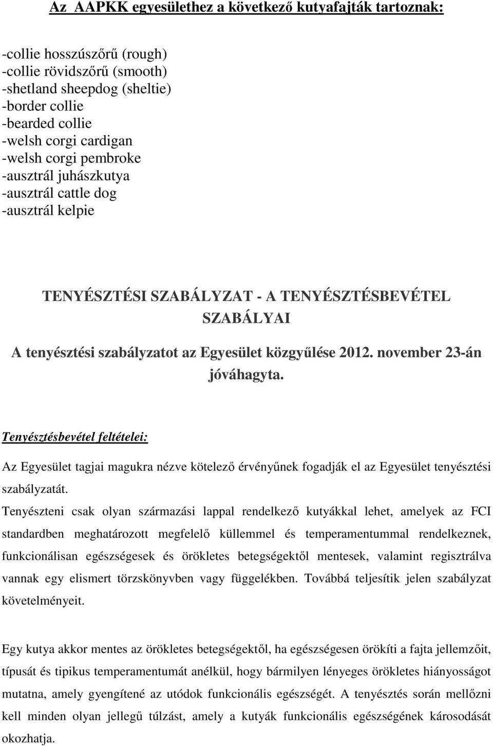 november 23-án jóváhagyta. Tenyésztésbevétel feltételei: Az Egyesület tagjai magukra nézve kötelező érvényűnek fogadják el az Egyesület tenyésztési szabályzatát.