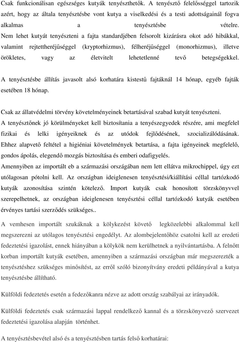 Nem lehet kutyát tenyészteni a fajta standardjében felsorolt kizárásra okot adó hibákkal, valamint rejtettheréjűséggel (kryptorhizmus), félheréjűséggel (monorhizmus), illetve örökletes, vagy az