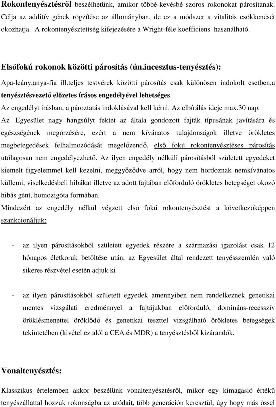 teljes testvérek közötti párosítás csak különösen indokolt esetben,a tenyésztésvezető előzetes írásos engedélyével lehetséges. Az engedélyt írásban, a pároztatás indoklásával kell kérni.