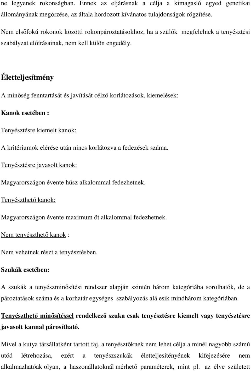 Életteljesítmény A minőség fenntartását és javítását célzó korlátozások, kiemelések: Kanok esetében : Tenyésztésre kiemelt kanok: A kritériumok elérése után nincs korlátozva a fedezések száma.