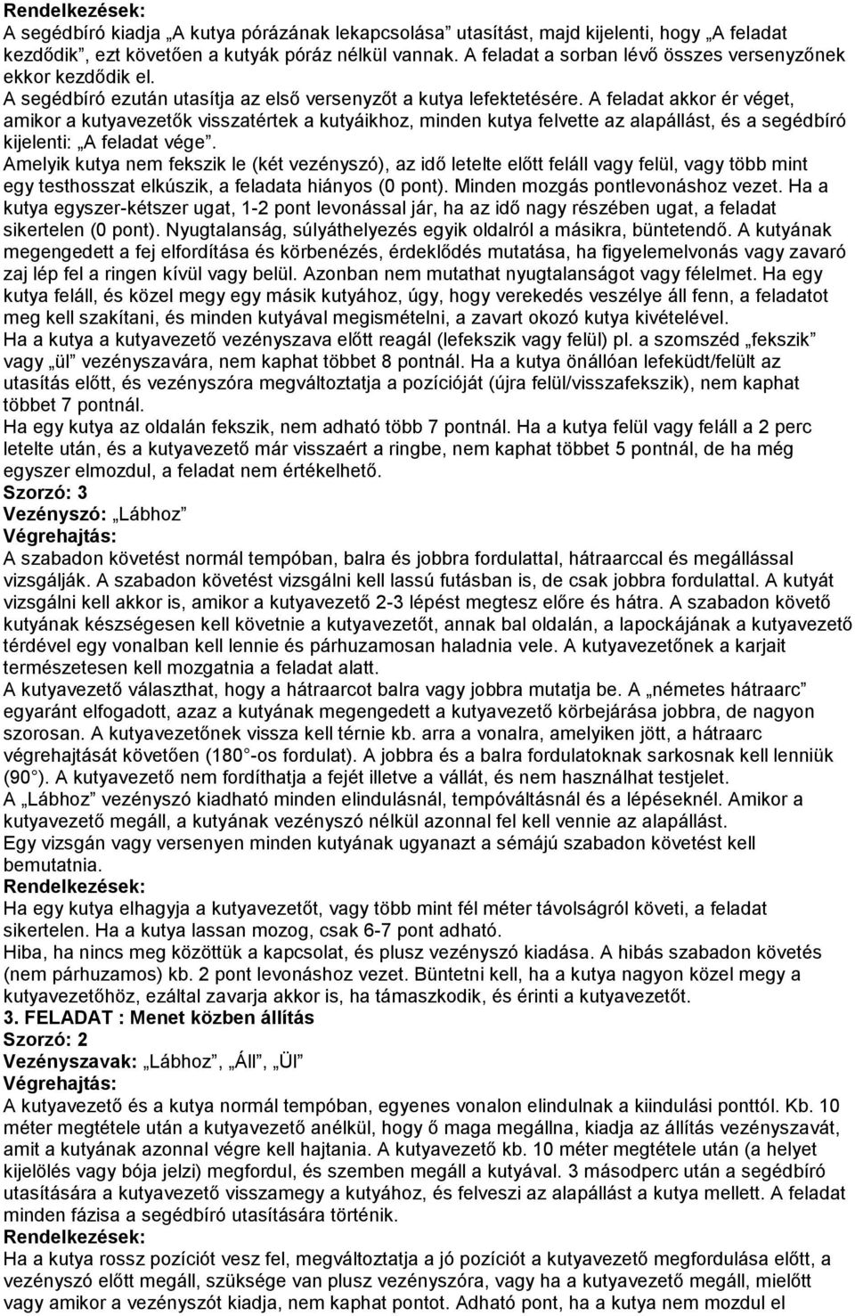 A feladat akkor ér véget, amikor a kutyavezetők visszatértek a kutyáikhoz, minden kutya felvette az alapállást, és a segédbíró kijelenti: A feladat vége.