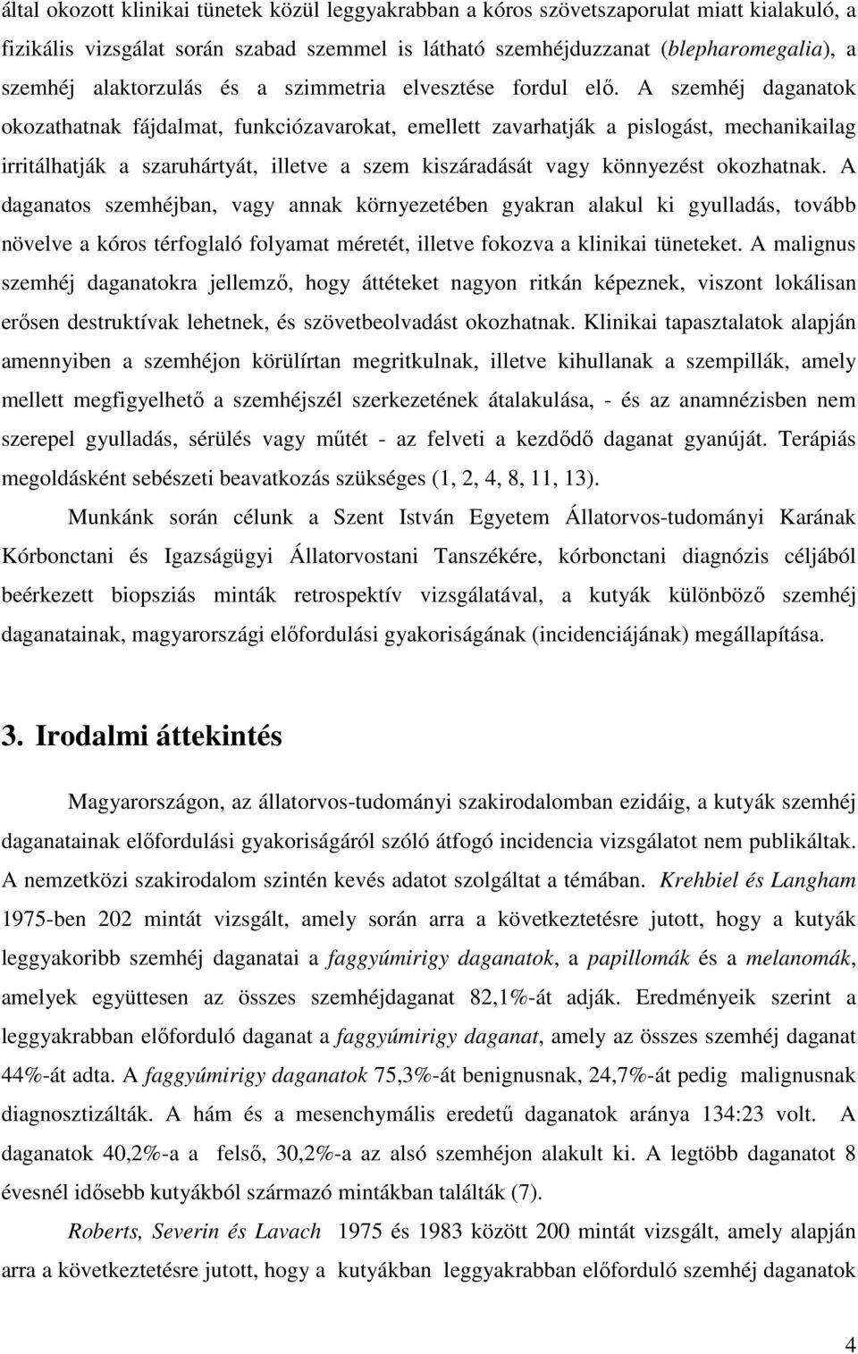 A szemhéj daganatok okozathatnak fájdalmat, funkciózavarokat, emellett zavarhatják a pislogást, mechanikailag irritálhatják a szaruhártyát, illetve a szem kiszáradását vagy könnyezést okozhatnak.