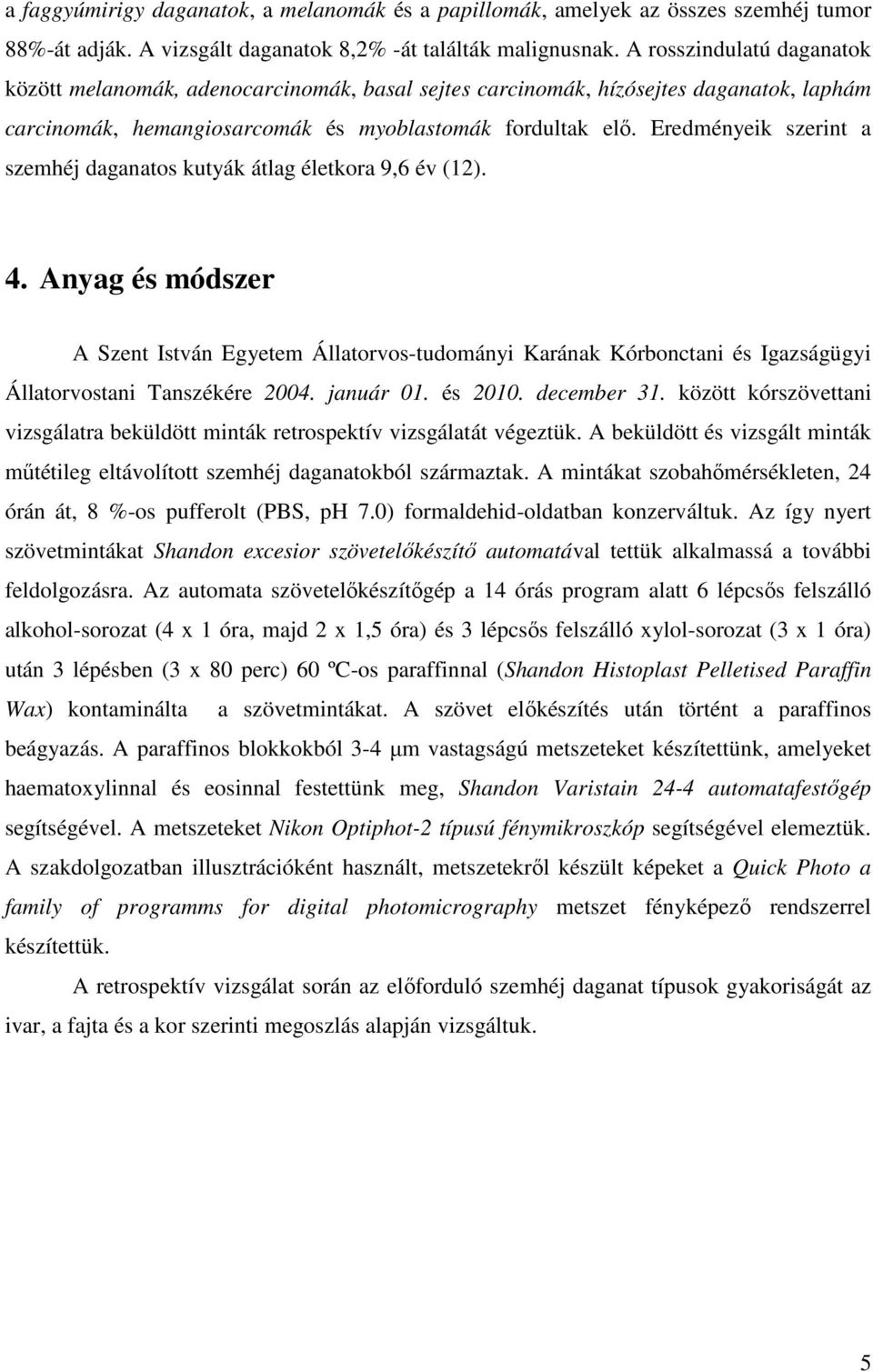 Eredményeik szerint a szemhéj daganatos kutyák átlag életkora 9,6 év (12). 4.