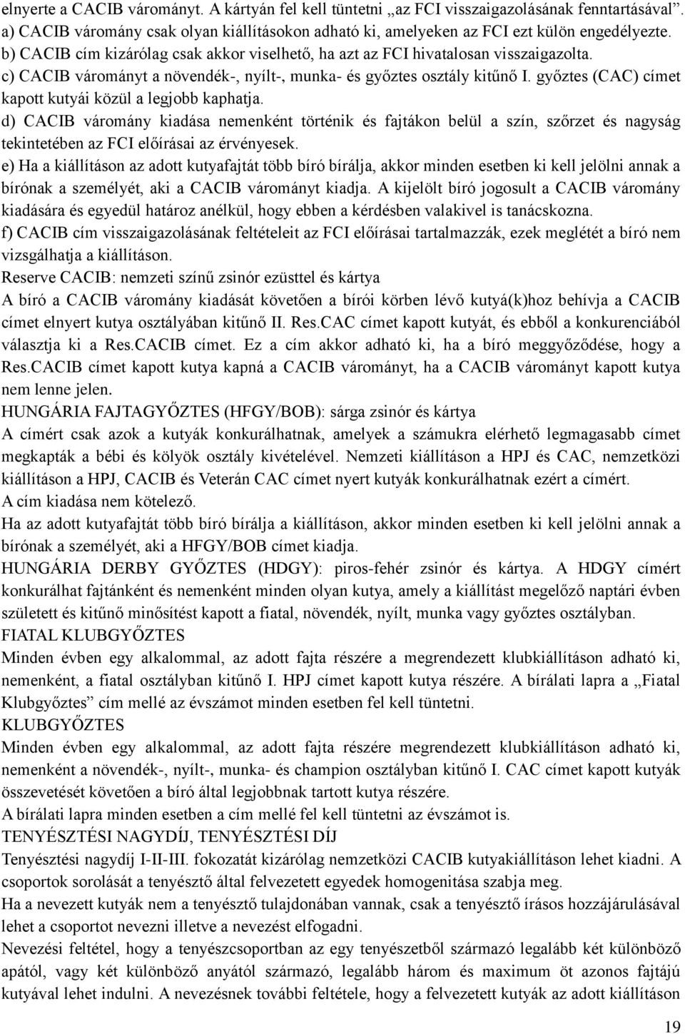 győztes (CAC) címet kapott kutyái közül a legjobb kaphatja. d) CACIB váromány kiadása nemenként történik és fajtákon belül a szín, szőrzet és nagyság tekintetében az FCI előírásai az érvényesek.
