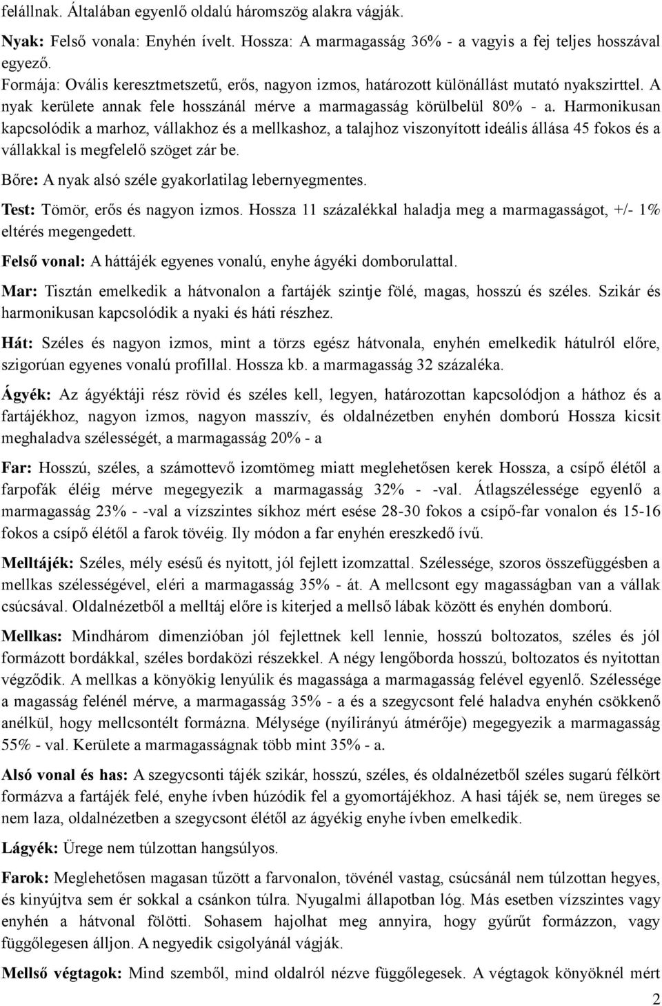 Harmonikusan kapcsolódik a marhoz, vállakhoz és a mellkashoz, a talajhoz viszonyított ideális állása 45 fokos és a vállakkal is megfelelő szöget zár be.