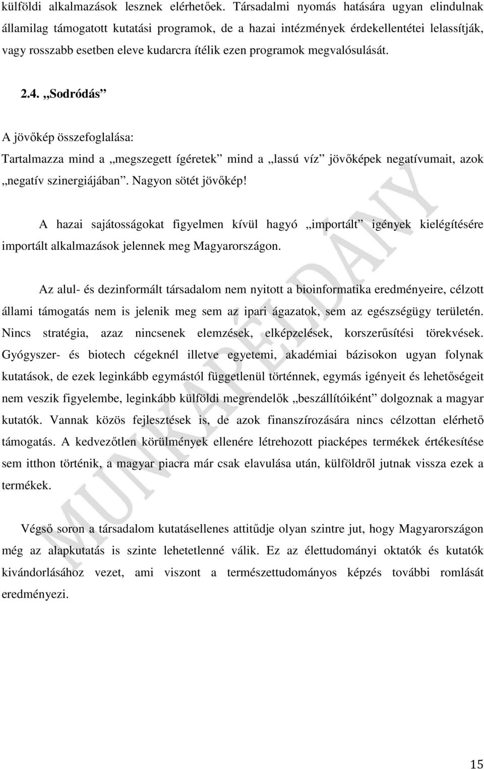 megvalósulását. 2.4. Sodródás A jövőkép összefoglalása: Tartalmazza mind a megszegett ígéretek mind a lassú víz jövőképek negatívumait, azok negatív szinergiájában. Nagyon sötét jövőkép!