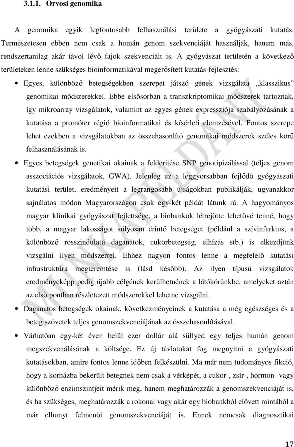 A gyógyászat területén a következő területeken lenne szükséges bioinformatikával megerősített kutatás-fejlesztés: Egyes, különböző betegségekben szerepet játszó gének vizsgálata klasszikus genomikai