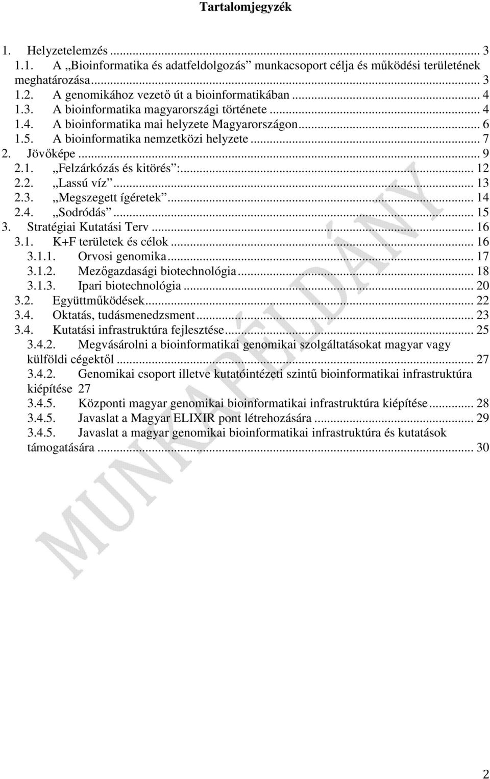 2.3. Megszegett ígéretek... 14 2.4. Sodródás... 15 3. Stratégiai Kutatási Terv... 16 3.1. K+F területek és célok... 16 3.1.1. Orvosi genomika... 17 3.1.2. Mezőgazdasági biotechnológia... 18 3.1.3. Ipari biotechnológia.