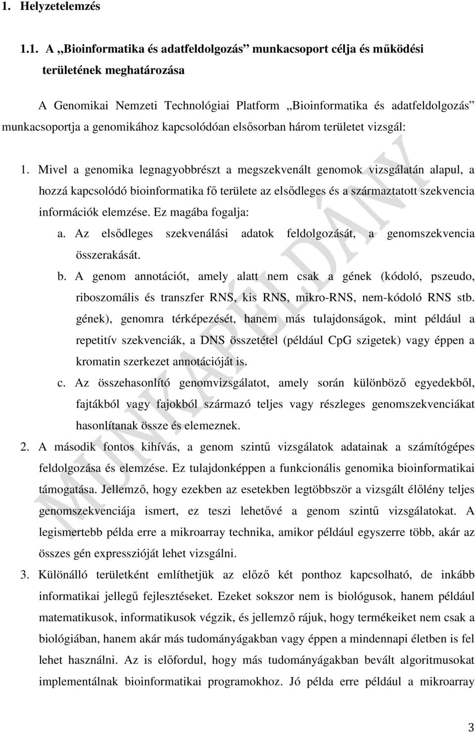 Mivel a genomika legnagyobbrészt a megszekvenált genomok vizsgálatán alapul, a hozzá kapcsolódó bioinformatika fő területe az elsődleges és a származtatott szekvencia információk elemzése.