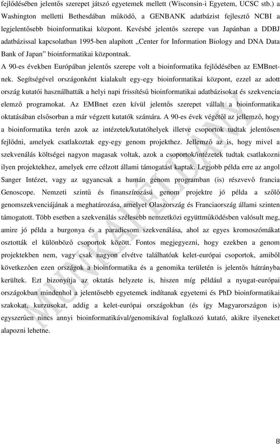 Kevésbé jelentős szerepe van Japánban a DDBJ adatbázissal kapcsolatban 1995-ben alapított Center for Information Biology and DNA Data Bank of Japan bioinformatikai központnak.