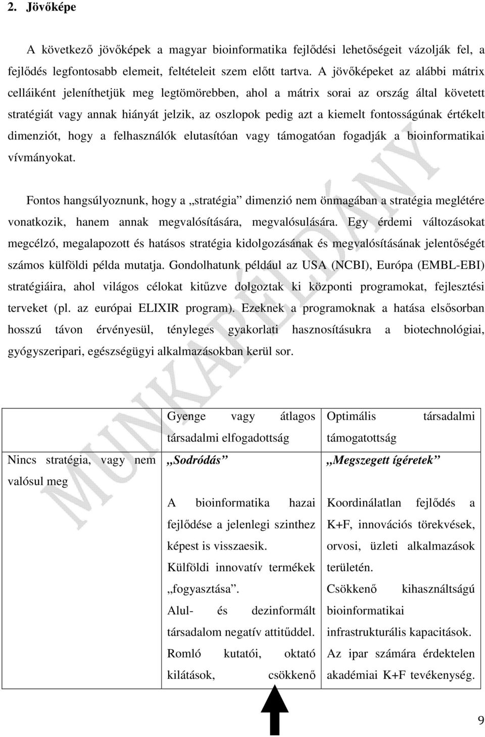 fontosságúnak értékelt dimenziót, hogy a felhasználók elutasítóan vagy támogatóan fogadják a bioinformatikai vívmányokat.