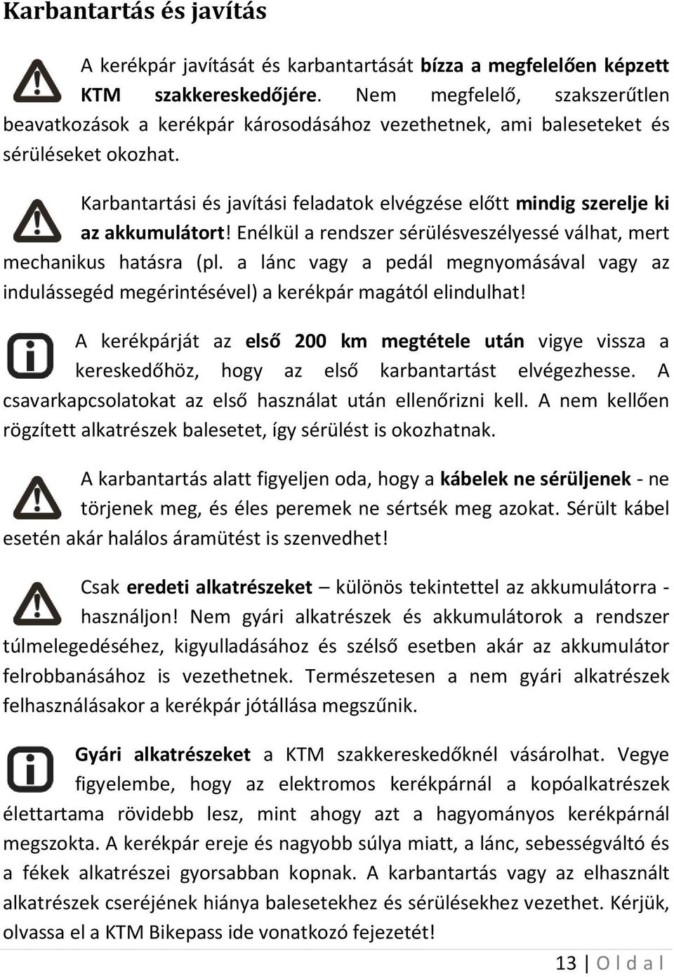 Karbantartási és javítási feladatok elvégzése előtt mindig szerelje ki az akkumulátort! Enélkül a rendszer sérülésveszélyessé válhat, mert mechanikus hatásra (pl.