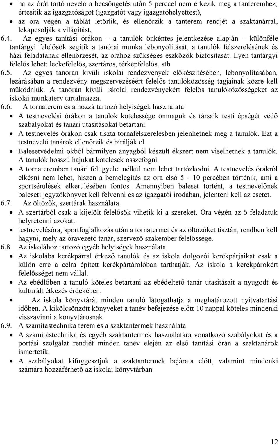 Az egyes tanítási órákon a tanulók önkéntes jelentkezése alapján különféle tantárgyi felelősök segítik a tanórai munka lebonyolítását, a tanulók felszerelésének és házi feladatának ellenőrzését, az