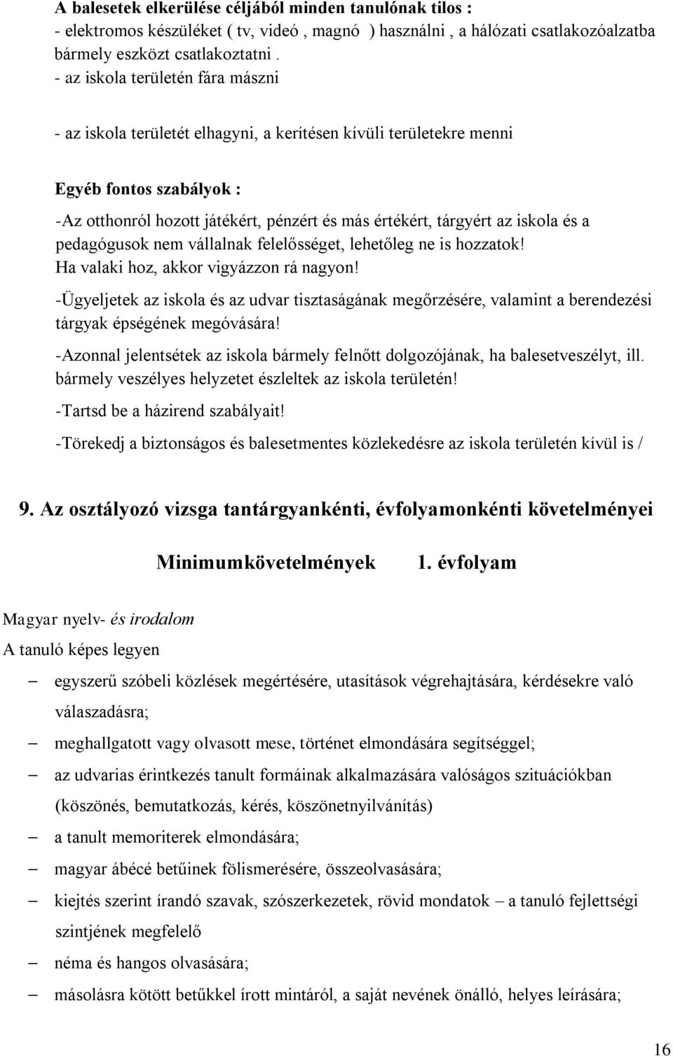 iskola és a pedagógusok nem vállalnak felelősséget, lehetőleg ne is hozzatok! Ha valaki hoz, akkor vigyázzon rá nagyon!