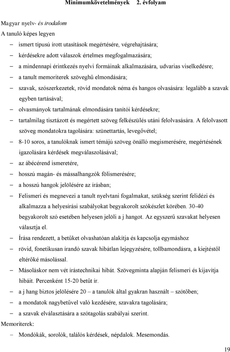 nyelvi formáinak alkalmazására, udvarias viselkedésre; a tanult memoriterek szöveghű elmondására; szavak, szószerkezetek, rövid mondatok néma és hangos olvasására: legalább a szavak egyben