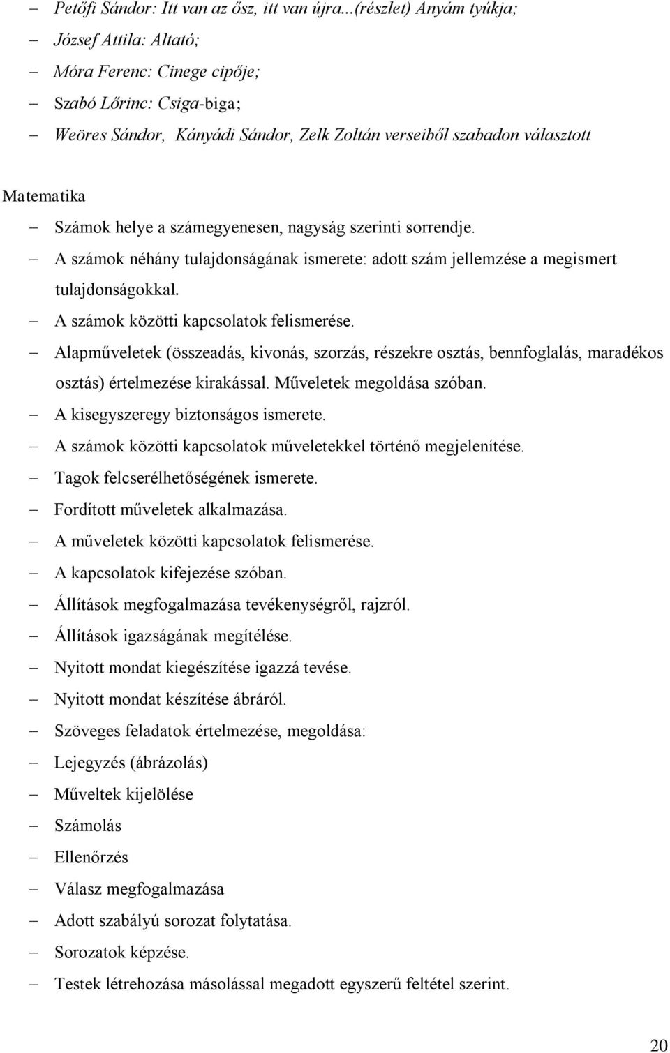 a számegyenesen, nagyság szerinti sorrendje. A számok néhány tulajdonságának ismerete: adott szám jellemzése a megismert tulajdonságokkal. A számok közötti kapcsolatok felismerése.