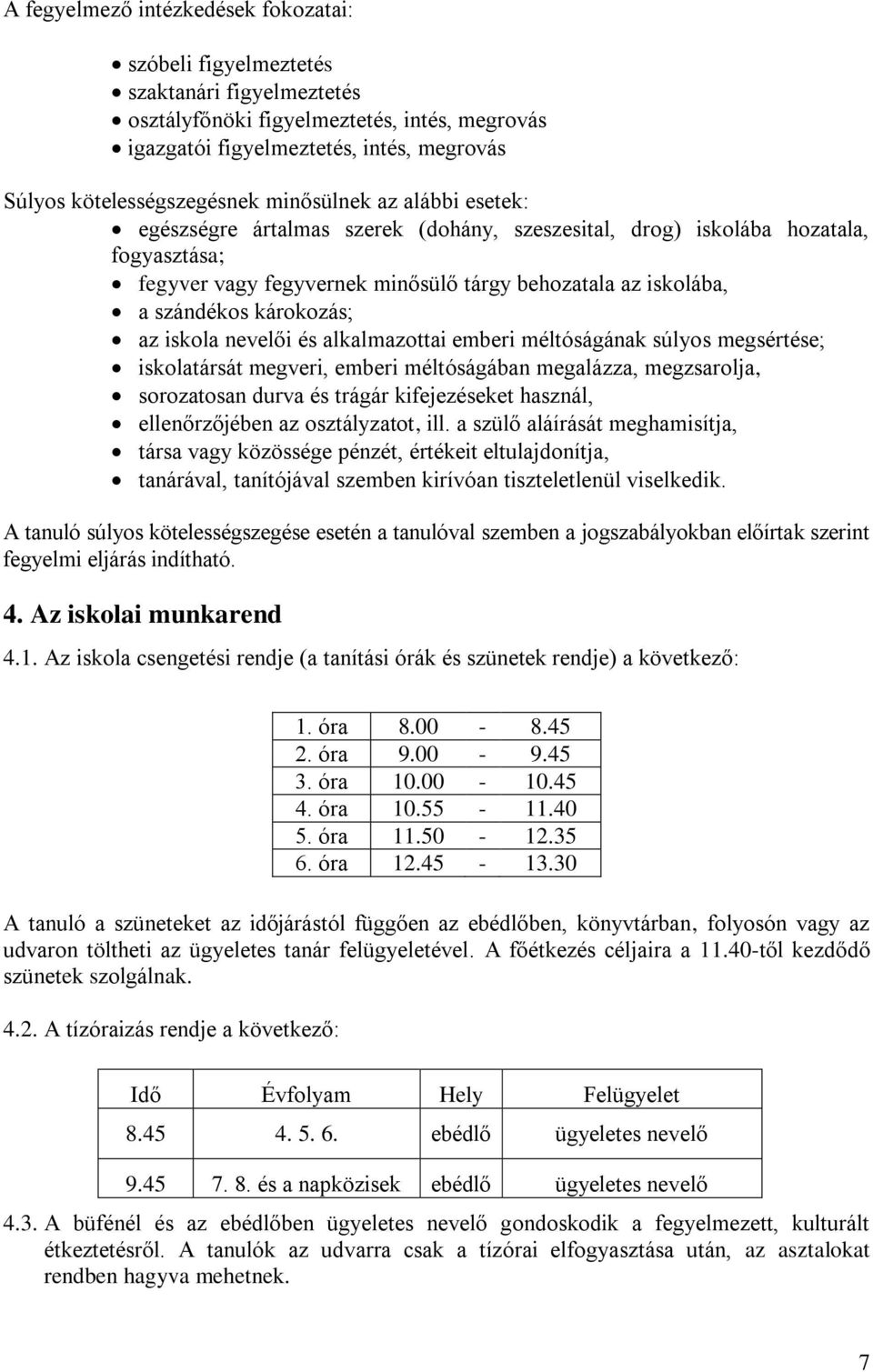 a szándékos károkozás; az iskola nevelői és alkalmazottai emberi méltóságának súlyos megsértése; iskolatársát megveri, emberi méltóságában megalázza, megzsarolja, sorozatosan durva és trágár