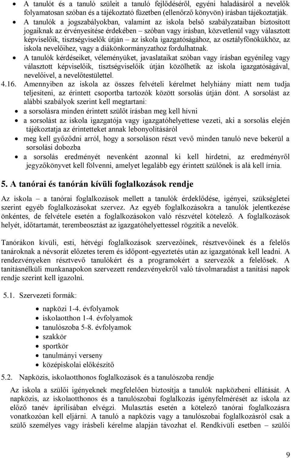 útján az iskola igazgatóságához, az osztályfőnökükhöz, az iskola nevelőihez, vagy a diákönkormányzathoz fordulhatnak.