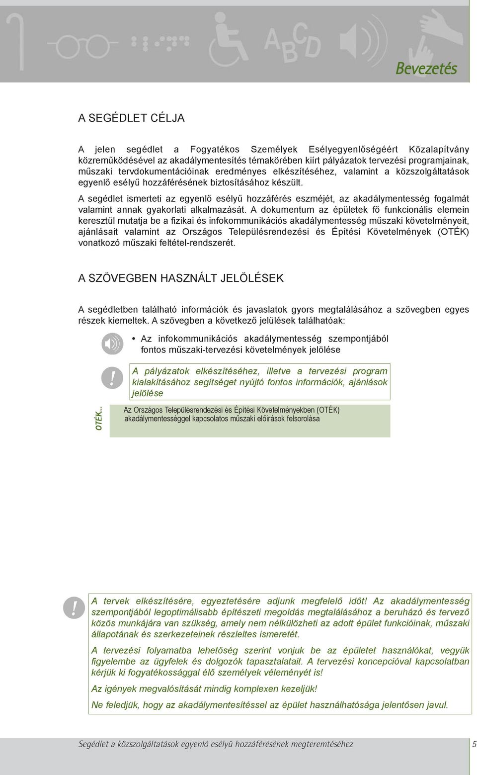 A segédlet ismerteti az egyenlõ esélyû hozzáférés eszméjét, az akadálymentesség fogalmát valamint annak gyakorlati alkalmazását.