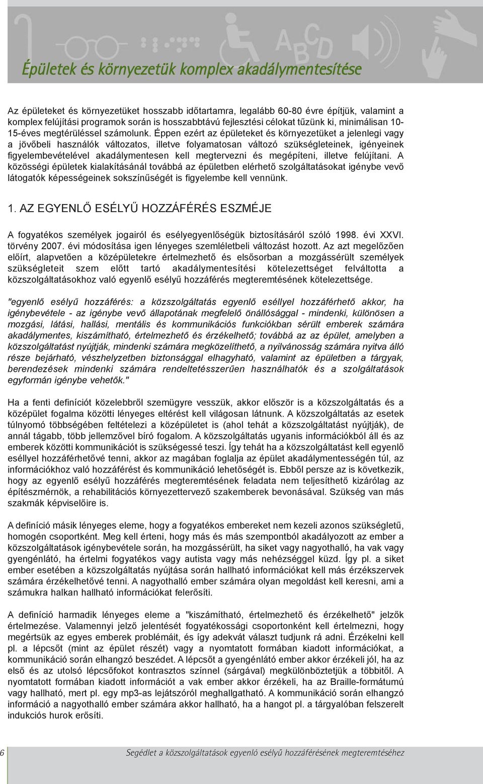 Éppen ezért az épületeket és környezetüket a jelenlegi vagy a jövõbeli használók változatos, illetve folyamatosan változó szükségleteinek, igényeinek figyelembevételével akadálymentesen kell