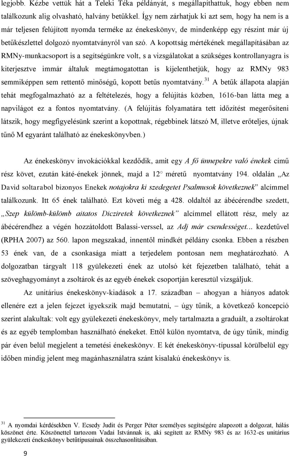 A kopottság mértékének megállapításában az RMNy-munkacsoport is a segítségünkre volt, s a vizsgálatokat a szükséges kontrollanyagra is kiterjesztve immár általuk megtámogatottan is kijelenthetjük,