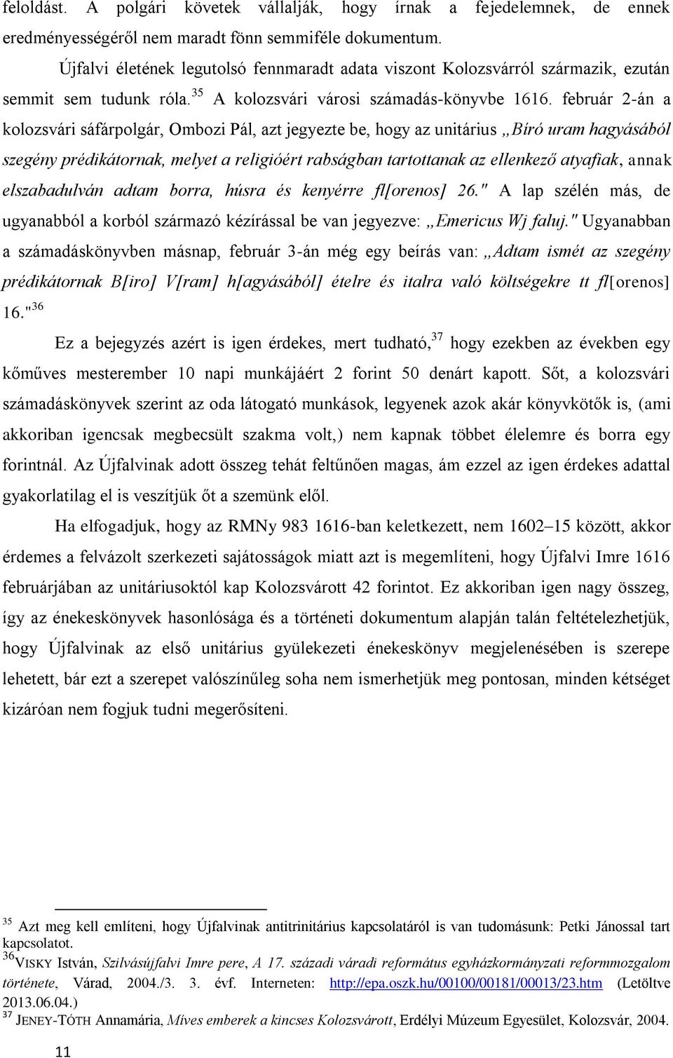 Újfalvi életének legutolsó fennmaradt adata viszont Kolozsvárról származik, ezután semmit sem tudunk róla. 35 A kolozsvári városi számadás-könyvbe 1616.