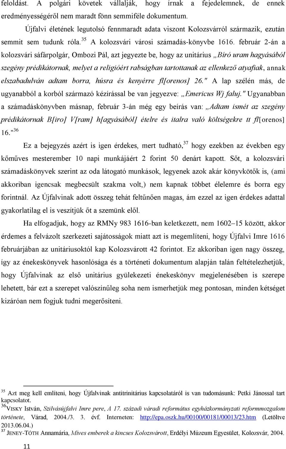 Újfalvi életének legutolsó fennmaradt adata viszont Kolozsvárról származik, ezután semmit sem tudunk róla. 35 A kolozsvári városi számadás-könyvbe 1616.