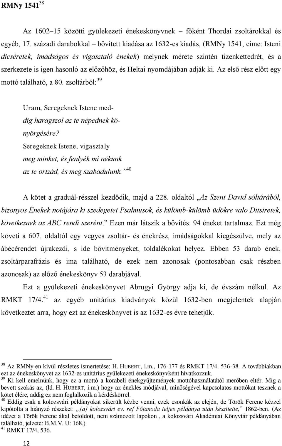 előzőhöz, és Heltai nyomdájában adják ki. Az első rész előtt egy mottó található, a 80. zsoltárból: 39 Uram, Seregeknek Istene meddig haragszol az te népednek könyörgésére?