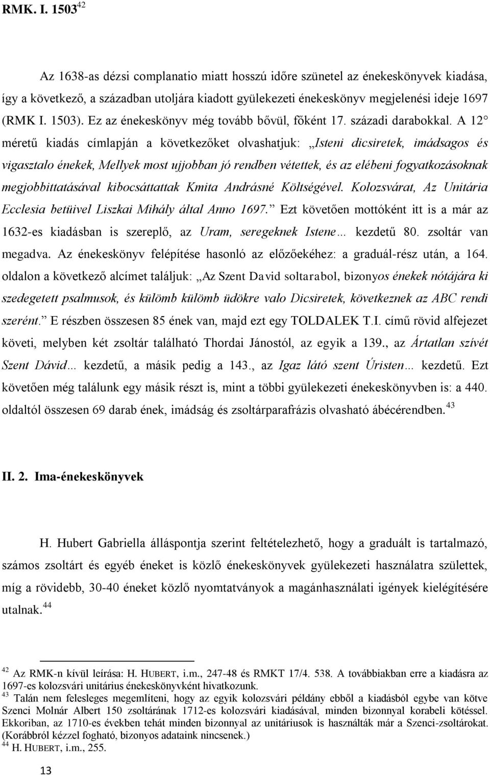 A 12 méretű kiadás címlapján a következőket olvashatjuk: Isteni dicsiretek, imádsagos és vigasztalo énekek, Mellyek most ujjobban jó rendben vétettek, és az elébeni fogyatkozásoknak