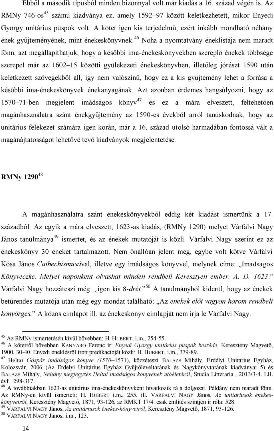 46 Noha a nyomtatvány éneklistája nem maradt fönn, azt megállapíthatjuk, hogy a későbbi ima-énekeskönyvekben szereplő énekek többsége szerepel már az 1602 15 közötti gyülekezeti énekeskönyvben,