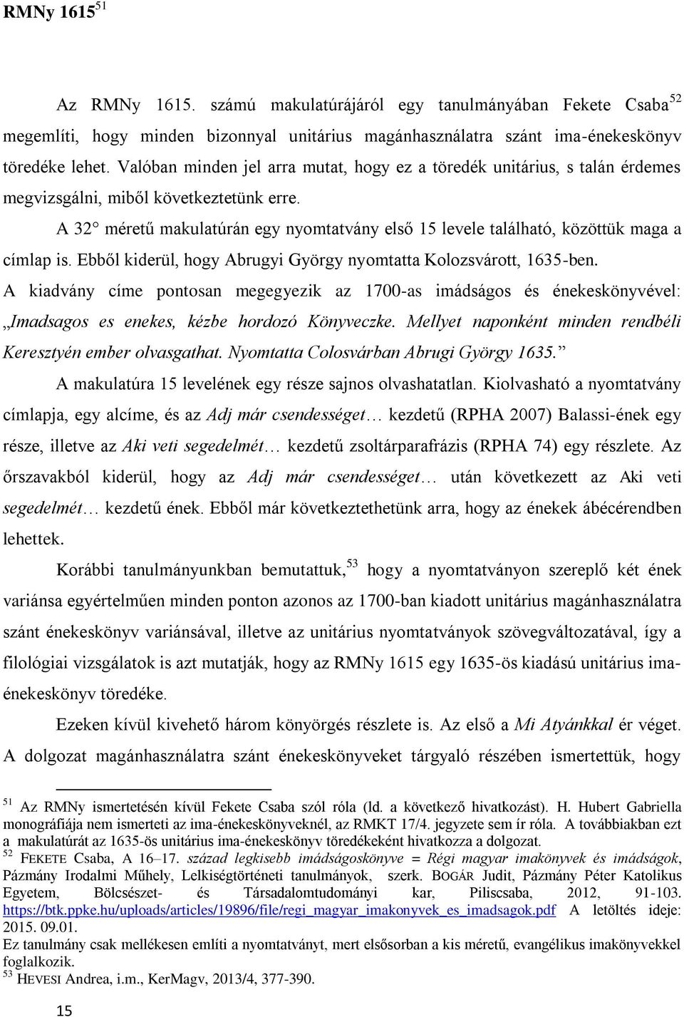 A 32 méretű makulatúrán egy nyomtatvány első 15 levele található, közöttük maga a címlap is. Ebből kiderül, hogy Abrugyi György nyomtatta Kolozsvárott, 1635-ben.