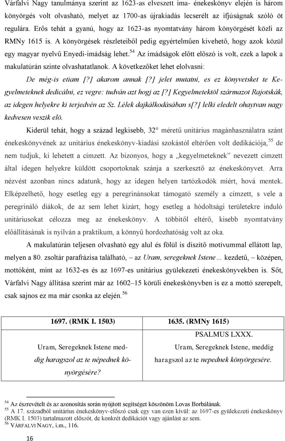 54 Az imádságok előtt előszó is volt, ezek a lapok a makulatúrán szinte olvashatatlanok. A következőket lehet elolvasni: De még-is etiam [?] akarom annak [?