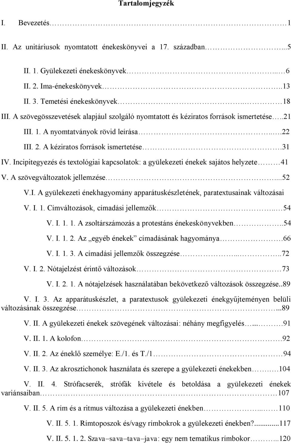 Incipitegyezés és textológiai kapcsolatok: a gyülekezeti énekek sajátos helyzete 41 V. A szövegváltozatok jellemzése...52 V.I. A gyülekezeti énekhagyomány apparátuskészletének, paratextusainak változásai V.